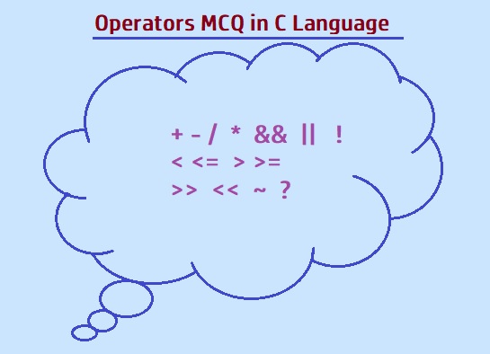 Multiple Choice questions on Operators in C language,Arithmetic,logical,relational,conditional and shift operators